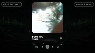 [BASS BOOSTED+EMPTY ARENA] TWICE - I GOT YOU |kpoptifyy