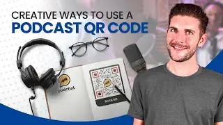5 Ways to Use QR Codes for Podcasts (You'll Love No. 4!)