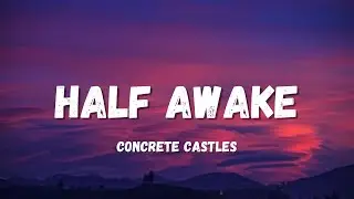 Concrete Castles - Half Awake (Lyrics)