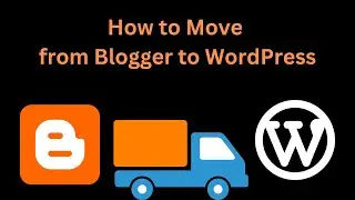 How to Move from Blogger to WordPress