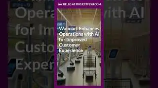Walmart Enhances Operations with AI for Improved Customer Experience