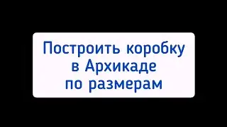 Как построить коробку в Архикаде по размерам