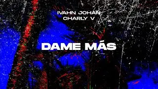 Ivahn Johan, Charly V - Dame Más (Lyric Video)