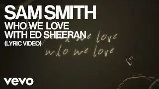 Sam Smith, Ed Sheeran - Who We Love (Lyric Video)