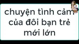 chuyện tình cảm của đôi bạn trẻ mới lớn