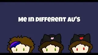 Me in Different AU's