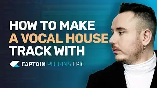 How to Make a Vocal House Track with Captain Plugins Epic - Tutorial