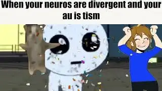 When your neuros are divergent and your au is tism
