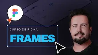 Curso de Figma  - Como funciona os FRAMES