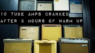 10 Tube Amps Cranked after 3 Hours of Warm Up
