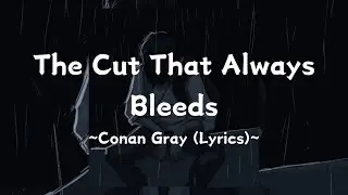 The Cut That Always Bleeds ~ Conan Gray (Lyrics)