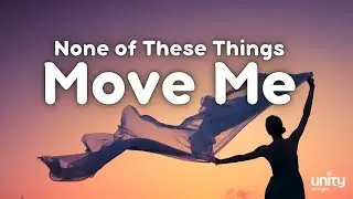 None of These Things Move Me | Unity of Naples | Rev. Joe Hooper