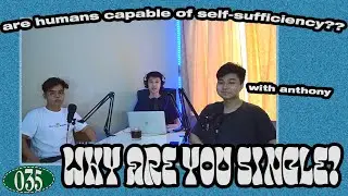 #035 why are you single? are humans capable of being self-sufficient??