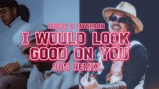 I Would Look Good On You X I do (Maoli X Myshaan) 90s remix