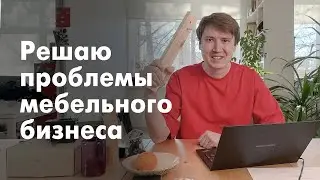 Как Решаю 7 Основных Проблем Мебельщиков