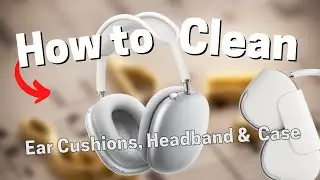 How To Clean Airpods Max | ear cups, cushions, headband, case