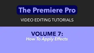 LEARN ADOBE PREMIERE PRO - VOL. 7 - HOW TO APPLY EFFECTS AND USE EFFECTS CONTROLS