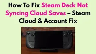 How To Fix Steam Deck Not Syncing Cloud Saves – Steam Cloud & Account Fix