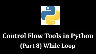 Control Flow Tools Part 8 While Loop - Python Programming 
