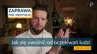 ZAPRAWA [Mk 10, 2-12]  Jak się uwolnić od oczekiwań ludzi