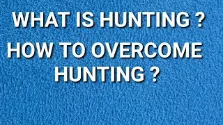 What is Hunting and how to overcome it