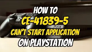 How to fix PS4 Error CE-41839-5 Can’t Start Your Application PlayStation 2023