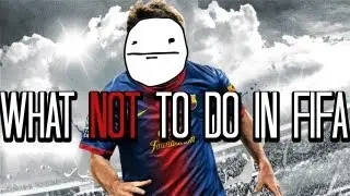 What NOT To Do In FIFA 13!