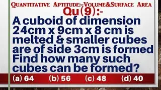 Q9 | A cuboid of dimension 24 cm x 9 cm x 8 cm is melted & smaller cubes are of side 3 cm is formed.