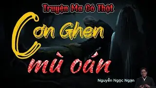 Nguyễn Ngọc Ngạn | Truyện Ma Có Thật - #185 Cơn Ghen Mù Oán