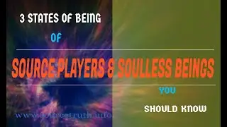 STATES OF  BEING OF SOURCE PLAYERS AND SOULLESS BEINGS