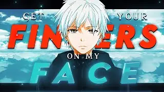 🥶☠ Get Your Fingers Out My Face - Kaneki Ken [Amv\Edit] ! 🥶☠