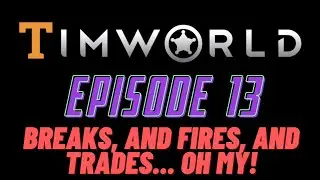 Let's Play RimWorld Episode 13: Breaks, and Fires, and Trades... Oh My!