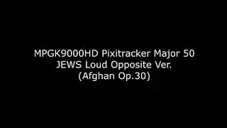 MPGK9000HD Pixitracker Major 50 JEWS Loud Opposite Ver