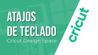 Cricut Design Space - Atajos de teclado (shortcuts)