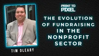 The Evolution of Fundraising in the Nonprofit Sector with Tim Oleary | Print to Pixel #18