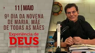 Experiência de Deus | 11/05/24 | 9º DIA DA NOVENA MARIA, MÃE DE TODAS AS MÃES 