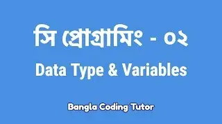সি প্রোগ্রামিং- ০২: Data Type & Variables | C Programming Bangla Tutorial | Bangla Coding Tutor