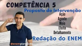 Redação do ENEM: Competência 5 - Proposta de Intervenção (Ação/Agente/Meio/Efeito/Detalhamento)
