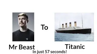 Mr Beast to Titanic in just 57 seconds!