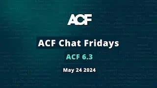 ACF Chat Friday – May 24, 2024: ACF 6.3