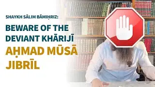 A Warning Against The Deviant Khārijī Aḥmad Mūsā Jibrīl | Shaykh Sālim Bāmiḥriz