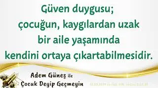 Güven duygusu; çocuğun, kaygılardan uzak bir aile yaşamında kendisini ortaya çıkartabilmesidir