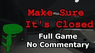 Make Sure It's Closed (Full Game, No Commentary)