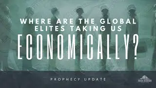 Prophecy Update 5/15/24 - Where Are The Global Elites Taking Us Economically?