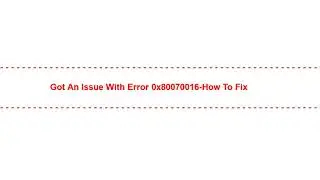 Got an Issue with error 0x80070016-How to Fix