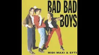 BAD BAD BOYS - Midi, Maxi and Efti - 1991 - (DANCE)