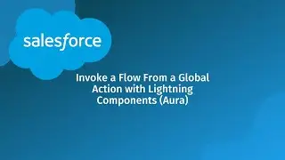 Invoke a Flow From a Global Action in Salesforce (with Lightning Components Aura)