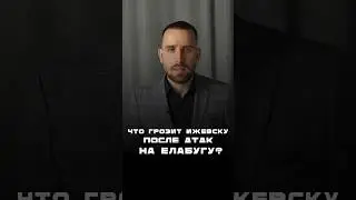 Что грозит Ижевску после атак на Елабугу? 