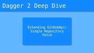 Dagger 2 Deep Dive (40/55) - Extending GitHubApi: Single repository fetch