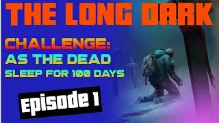 Long Dark - As the Dead Sleep ~ 100 Day Challenge! - Ep. 1